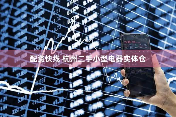 配资快线 杭州二手小型电器实体仓