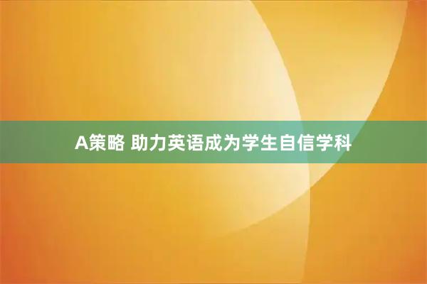 A策略 助力英语成为学生自信学科